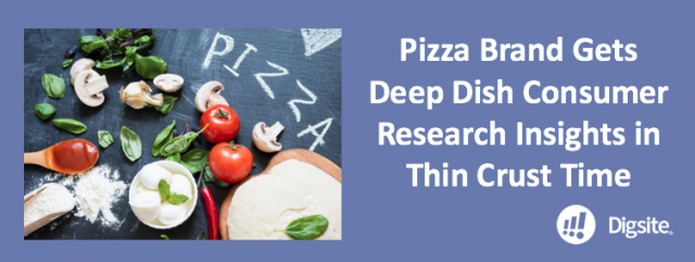 Not only did our pizza brand find what resonated with consumers, they got a national food research sample and an online research community with five great ingredients. 