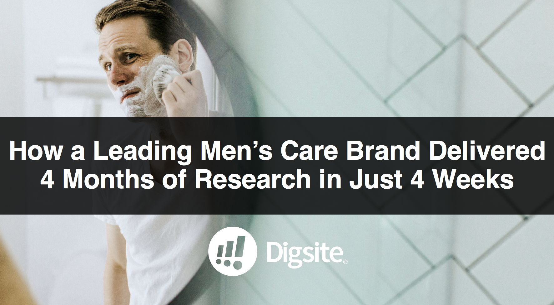 How a Leading Men’s Care Brand Delivered 4 Months of Research in Just 4 Weeks